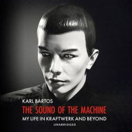 Title: The Sound of the Machine: My Life in Kraftwerk and Beyond, Author: Karl Bartos