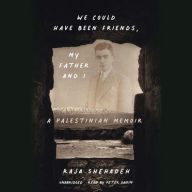 Title: We Could Have Been Friends, My Father and I: A Palestinian Memoir, Author: Raja Shehadeh