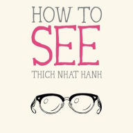 Title: How to See, Author: Thich Nhat Hanh