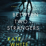 Title: Between Two Strangers: A Novel of Suspense, Author: Kate White