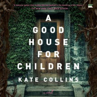 Title: A Good House for Children: A Novel, Author: Kate Collins