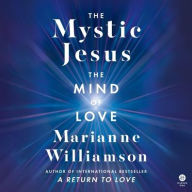 Title: The Mystic Jesus: The Mind of Love, Author: Marianne Williamson