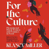 Title: For the Culture: Phenomenal Black Women and Femmes in Food: Interviews, Inspiration, and Recipes, Author: Klancy Miller