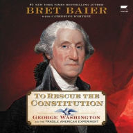 Title: To Rescue the Constitution: George Washington and the Fragile American Experiment, Author: Bret Baier