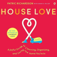 Title: House Love: A Joyful Guide to Cleaning, Organizing, and Loving the Home You're In, Author: Patric Richardson