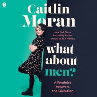 Title: What About Men?: A Feminist Answers the Question, Author: Caitlin Moran