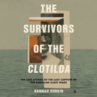 Title: The Survivors of the Clotilda: The Lost Stories of the Last Captives of the American Slave Trade, Author: Hannah Durkin