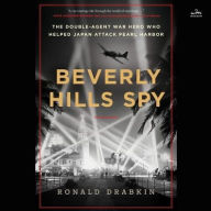 Beverly Hills Spy: The Double-Agent Flying Ace Who Infiltrated Hollywood and Helped Japan Attack Pearl Harbor