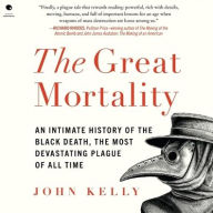 Title: The Great Mortality: An Intimate History of the Black Death, the Most Devastating Plague of All Time, Author: John Kelly