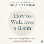 How to Walk into a Room: The Art of Knowing When to Stay and When to Walk Away