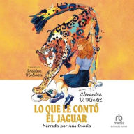 Title: Lo Que Le Contï¿½ El Jaguar (What the Jaguar Told Her Spanish Edition), Author: Alexandra V Mïndez