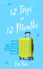 12 Trips in 12 Months: Make Your Own Solo Travel Magic