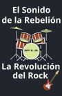 El Sonido de la Rebelión La Revolución del Rock