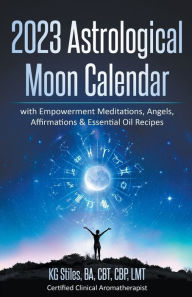 Title: 2023 Astrological Moon Calendar with Empowerment Meditations, Angels, Affirmations & Essential Oil Recipes, Author: Kg Stiles