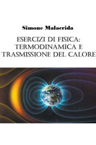 Title: Esercizi di fisica: termodinamica e trasmissione del calore, Author: Simone Malacrida