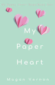 Title: My Paper Heart, Author: Magan Vernon