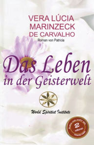 Title: Das Leben in der Geisterwelt, Author: Vera Lúcia Marinzeck de Carvalho