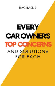 Title: Every Car Owner's Top Concerns And Solutions For Each, Author: Rachael B