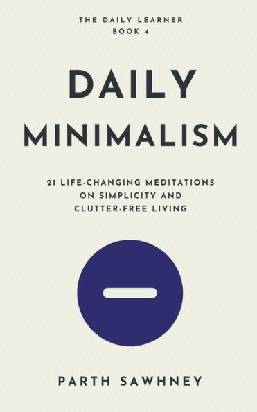 Daily Minimalism: 21 Life-Changing Meditations on Simplicity and Clutter-Free Living