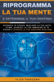 Title: Riprogramma la tua mente e determina il tuo destino, Author: Ylich Tarazona