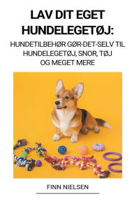 Title: Lav dit eget hundelegetøj: Hundetilbehør Gør-det-selv til hundelegetøj, snor, tøj og meget mere, Author: Finn Nielsen
