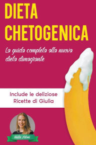 Title: Dieta Chetogenica: La Guida Completa alla Nuova Dieta Dimagrante - Include le Deliziose Ricette di Giulia, Author: Giulia Milani