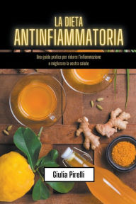 Title: La dieta antinfiammatoria: una guida pratica per ridurre l'infiammazione e migliorare la vostra salute, Author: Giulia Pirelli