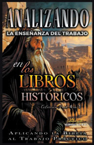 Title: Analizando la Enseñanza del Trabajo en los Libros Históticos: Aplicando la Biblia al Trabajo Práctico, Author: Sermones Bíblicos