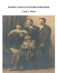 Title: Finding Your Ancestors Simplified, Author: Carol A Wirth