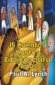 Title: 15 Cuentos Cortos Bíblicos para Niños, Author: Paul A. Lynch