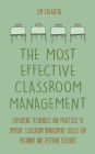 The Most Effective Classroom Management Exploring Techniques and Practices to Improve Classroom Management Skills for Beginner and Veteran Teachers