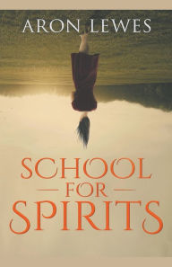 Title: School for Spirits: A Dead Girl and a Samurai, Author: Aron Lewes