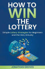 How to Win the Lottery: Simple Lottery Strategies for Beginners and the Very Unlucky