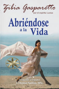 Title: Abriï¿½ndose a la Vida, Author: Zibia Gasparetto