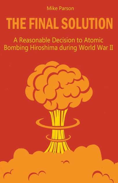 The Final Solution A Reasonable Decision To Atomic Bombing Hiroshima ...