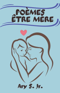 Title: Poèmes Être Mère, Author: Ary Jr. S.