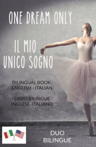 Title: One Dream Only / Il mio unico sogno (Libro bilingue: inglese - italiano), Author: Duo Bilingue