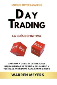 Title: Day Trading La guía definitiva Aprenda a utilizar las mejores herramientas de gestión del dinero y técnicas avanzadas para ganar dinero, Author: Warren Meyers