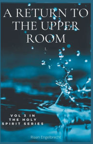 Title: A Return to the Upper Room, Author: Riaan Engelbrecht