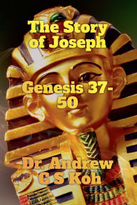 Title: The Story of Joseph: Genesis 37-50, Author: Andrew C S Koh