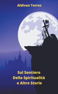 Title: Sul Sentiero Della Spiritualità e Altre Storie, Author: Aldivan Torres