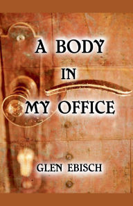 Title: A Body in My Office, Author: Glen Ebisch