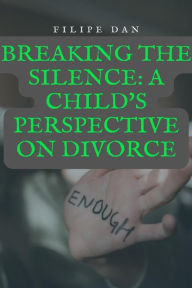 Title: Breaking the Silence: A Child's Perspective on Divorce, Author: Filipe Dan