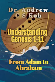 Title: Understanding Genesis 1-11: From Adam to Abraham, Author: Andrew C S Koh