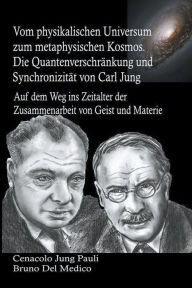 Title: Vom physikalischen Universum zum metaphysischen Kosmos. Die Quantenverschränkung und Synchronizität von Carl Jung, Author: Bruno Del Medico