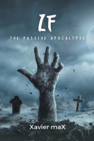 Title: ZF: The Passive Apocalypse, Author: Xavier MaX