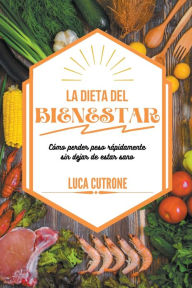 Title: La dieta del bienestar: cómo perder peso rápidamente sin dejar de estar sano, Author: Luca Cutrone