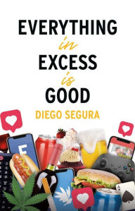 Title: Everything in Excess is Good: English Edition, Author: Diego Segura