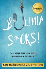 Title: Bulimia Sucks!: 10 Simple Steps to Stop Bingeing and Purging, Author: Kate Hudson-Hall