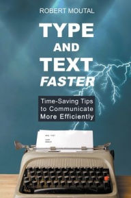 Title: Type and Text Faster, Author: Robert Moutal